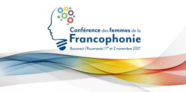 Conferinta Femeilor Francofone pe tema CREATIE, INOVATIE, ANTREPRENORIAT, CRESTERE, DEZVOLTARE: FEMEILE SE AFIRMA!