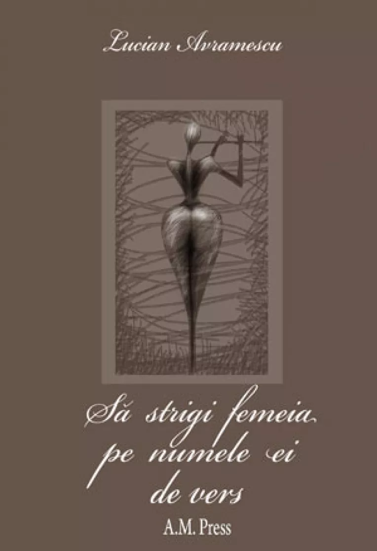 Lucian Avramescu, poetul iubirii, a publicat o noua carte : "Sa strigi femeia pe numele ei de vers"